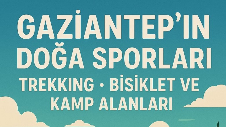 Gaziantep&rsquo;in Doğa Sporları: Trekking, Bisiklet ve Kamp Alanları